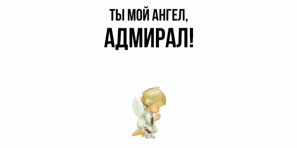 Открытка  для любимых и родных. адмирал, Ты мой ангел  