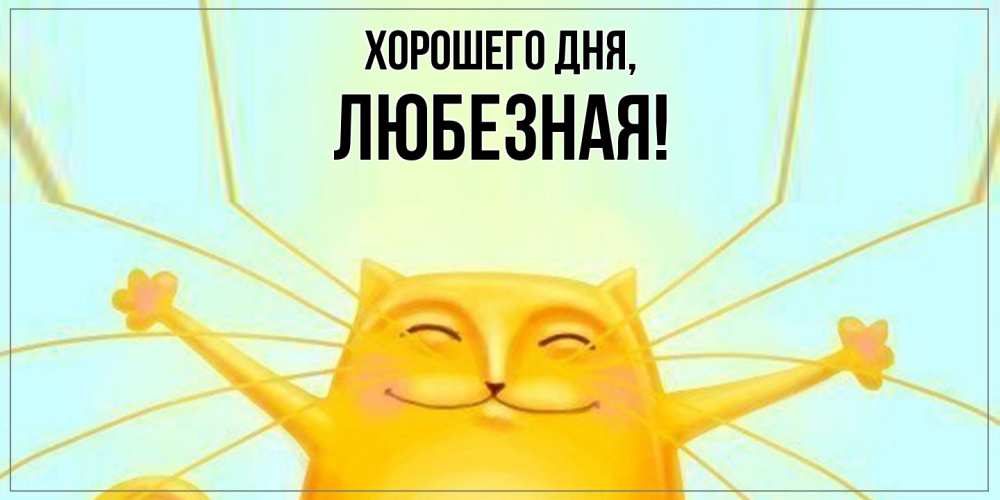 Открытка  для любимых и родных. любезная, Хорошего дня  