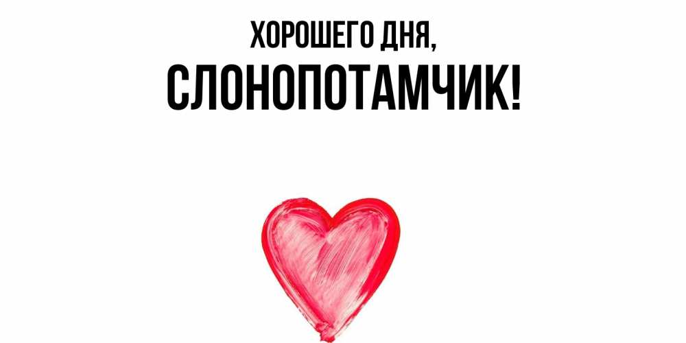 Открытка  для любимых и родных. слонопотамчик, Хорошего дня  