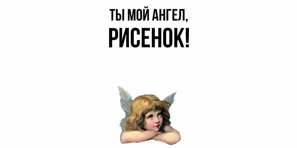 Открытка  для любимых и родных. рисенок, Ты мой ангел  