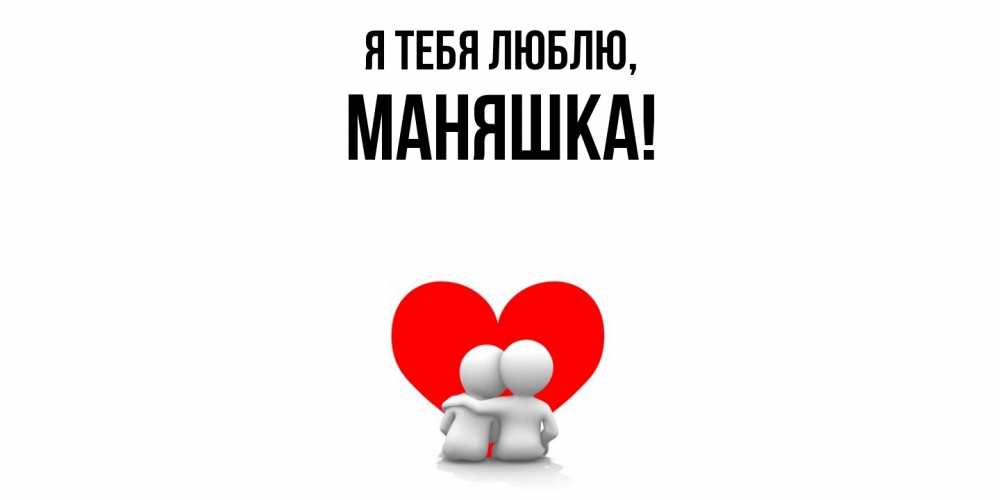 Открытка  для любимых и родных. маняшка, Я тебя люблю  