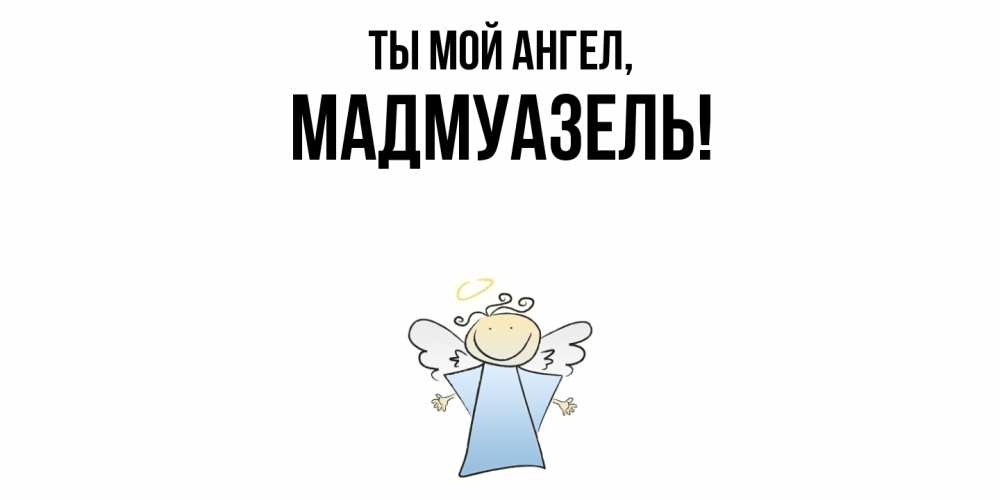 Открытка  для любимых и родных. мадмуазель, Ты мой ангел  