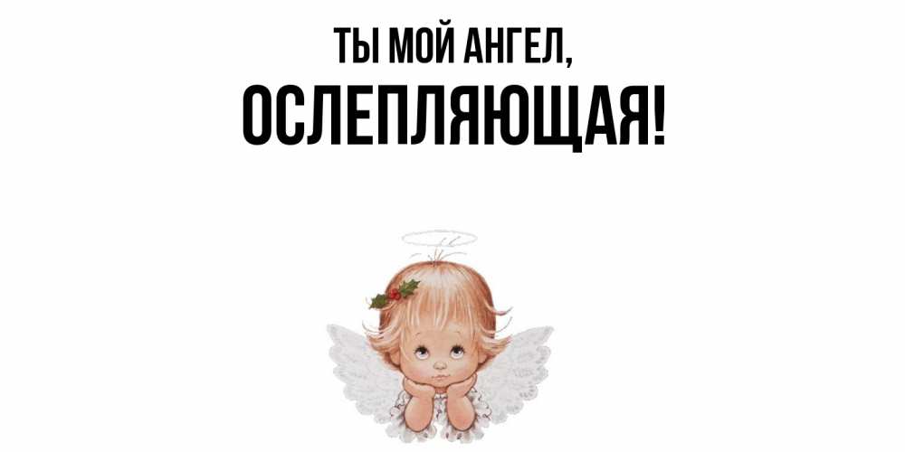 Открытка  для любимых и родных. ослепляющая, Ты мой ангел  