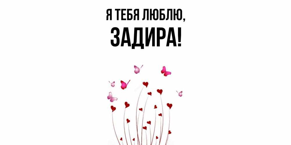 Открытка  для любимых и родных. задира, Я тебя люблю  