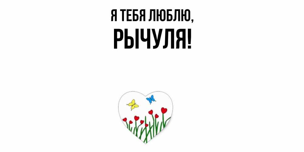 Открытка  для любимых и родных. рычуля, Я тебя люблю  