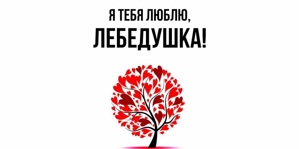 Открытка  для любимых и родных. лебедушка, Я тебя люблю  