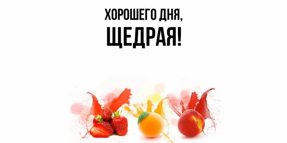 Открытка  для любимых и родных. щедрая, Хорошего дня  