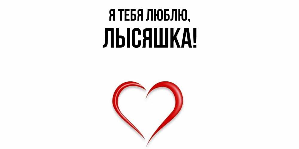 Открытка  для любимых и родных. лысяшка, Я тебя люблю  