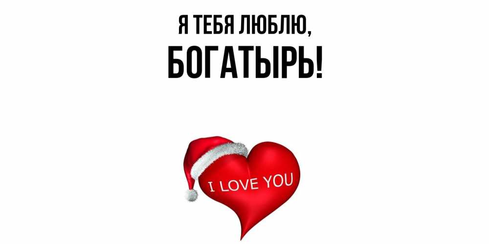 Открытка  для любимых и родных. богатырь, Я тебя люблю  