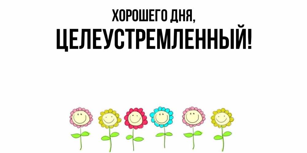 Открытка  для любимых и родных. целеустремленный, Хорошего дня  