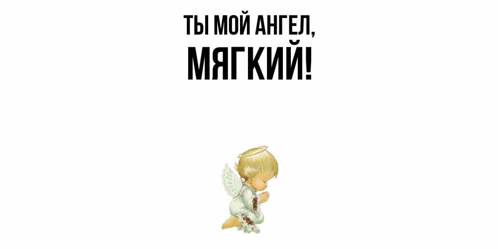 Открытка  для любимых и родных. мягкий, Ты мой ангел  