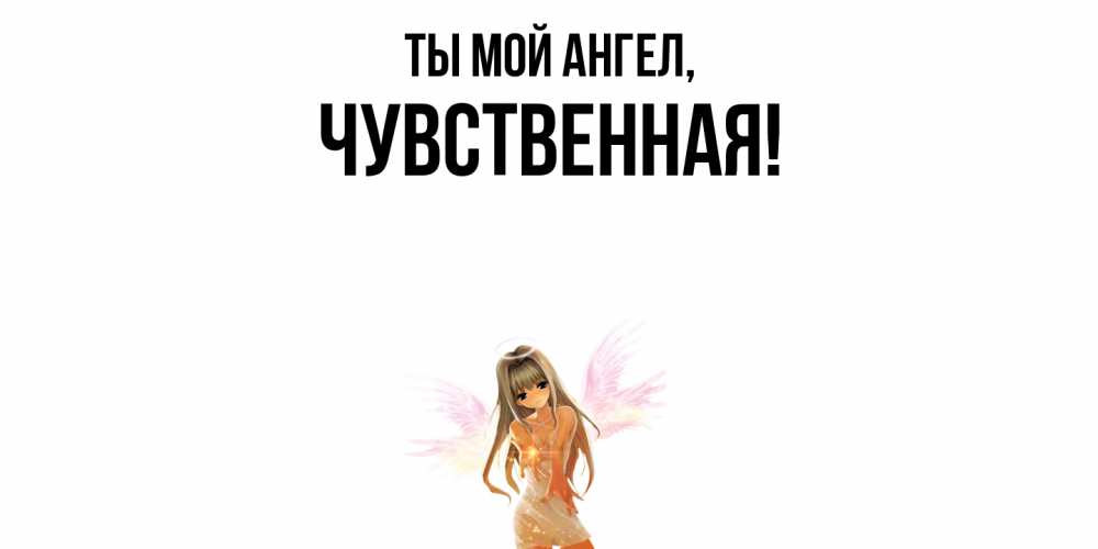 Открытка  для любимых и родных. чувственная, Ты мой ангел  