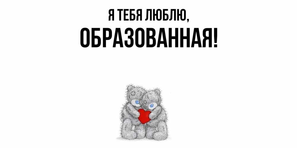 Открытка  для любимых и родных. обpазованная, Я тебя люблю  
