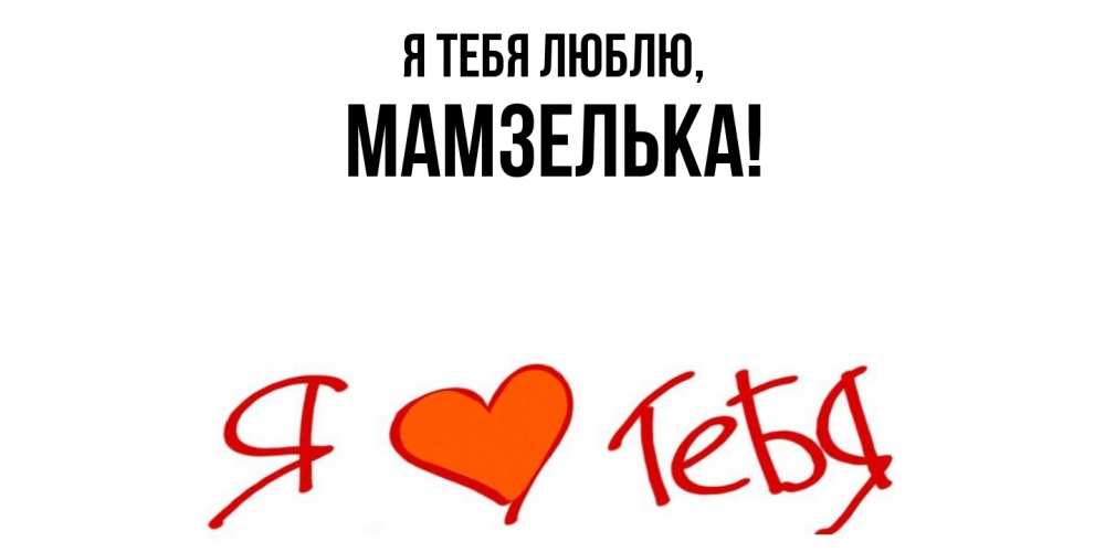 Открытка  для любимых и родных. мамзелька, Я тебя люблю  