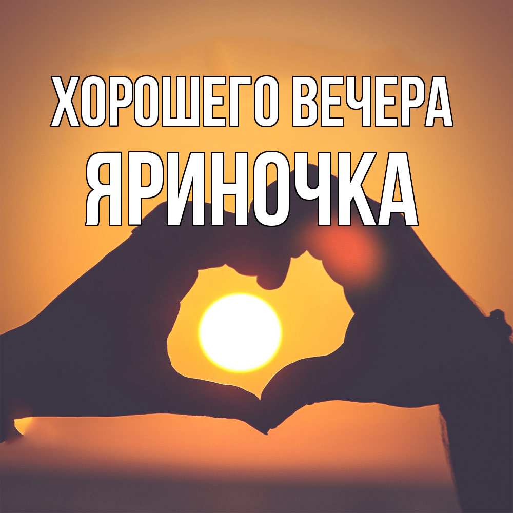 Открытка  для любимых и родных. яриночка, Хорошего вечера  