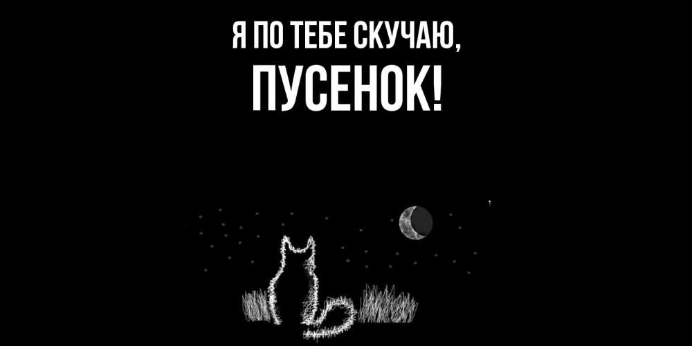 Открытка  для любимых и родных. пусенок, Я по тебе скучаю  