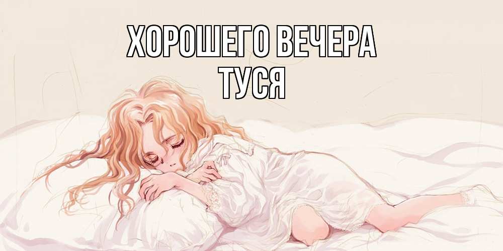 Открытка  для любимых и родных. туся, Хорошего вечера  
