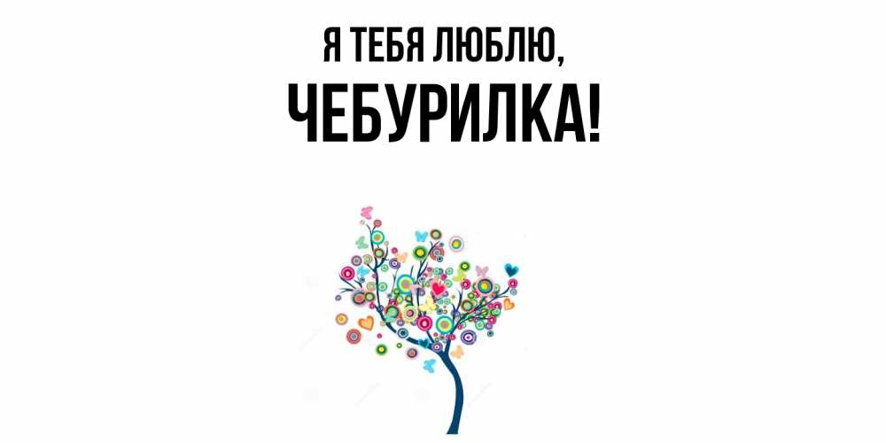 Открытка  для любимых и родных. чебурилка, Я тебя люблю  