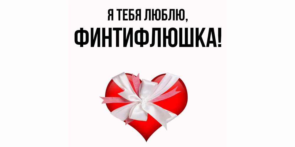 Открытка  для любимых и родных. финтифлюшка, Я тебя люблю  