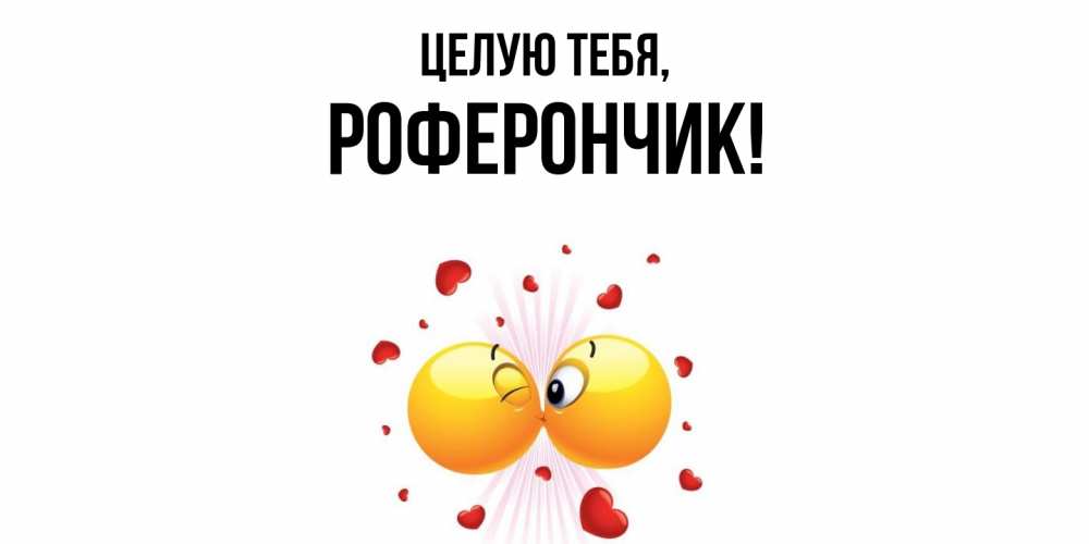 Открытка  для любимых и родных. роферончик, Целую тебя  