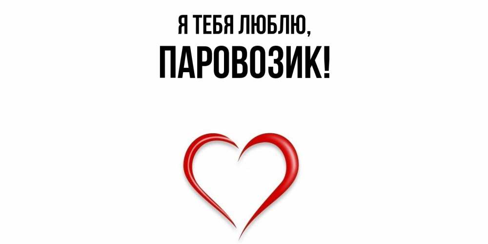 Открытка  для любимых и родных. паровозик, Я тебя люблю  