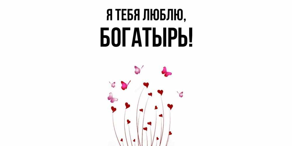Открытка  для любимых и родных. богатырь, Я тебя люблю  