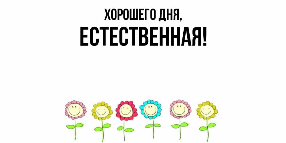 Открытка  для любимых и родных. естественная, Хорошего дня  