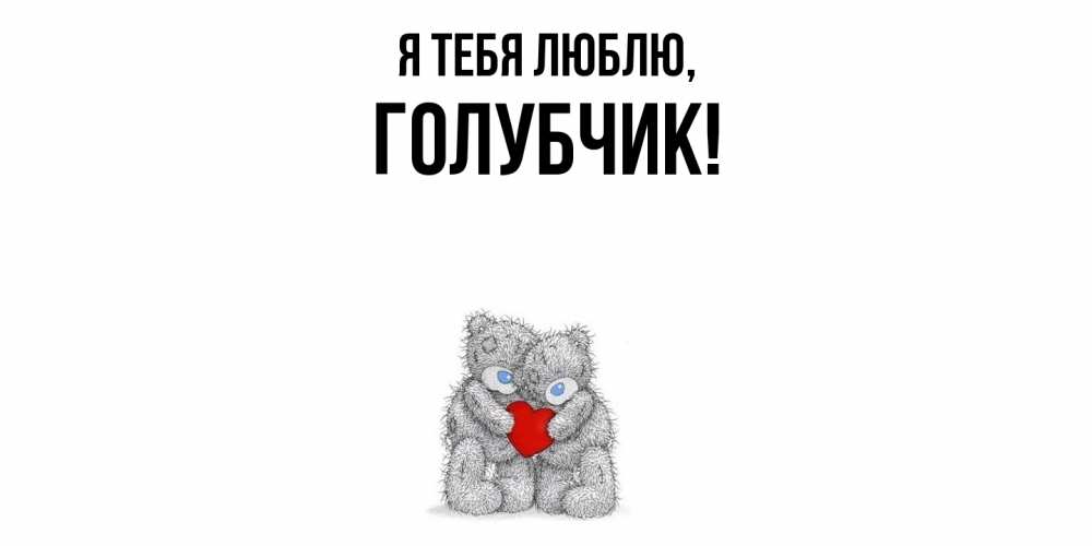 Открытка  для любимых и родных. голубчик, Я тебя люблю  