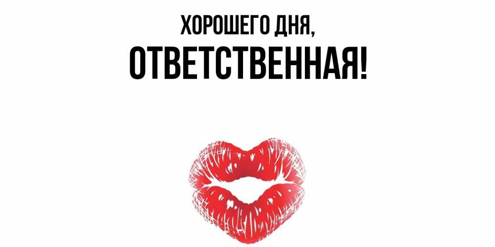 Открытка  для любимых и родных. ответственная, Хорошего дня  