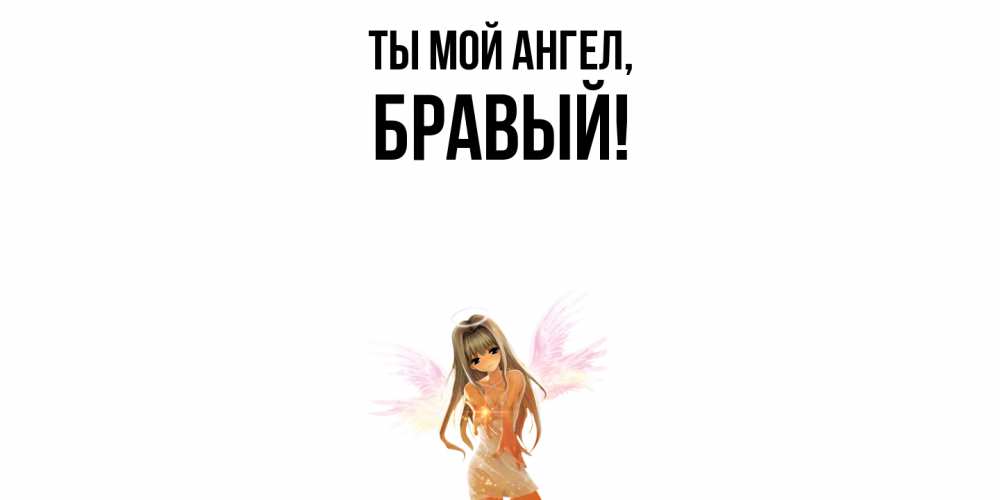 Открытка  для любимых и родных. бравый, Ты мой ангел  
