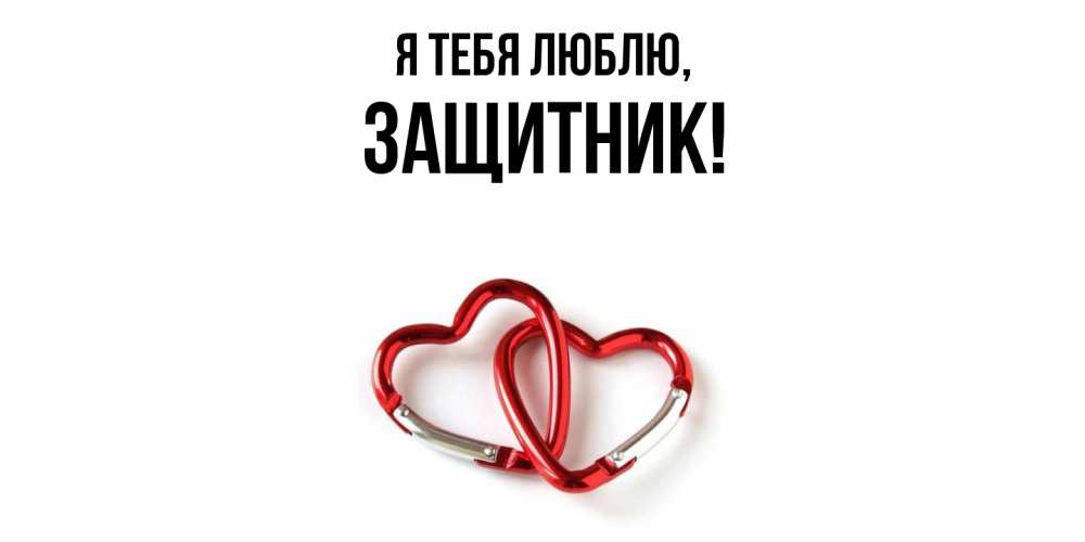 Открытка  для любимых и родных. защитник, Я тебя люблю  