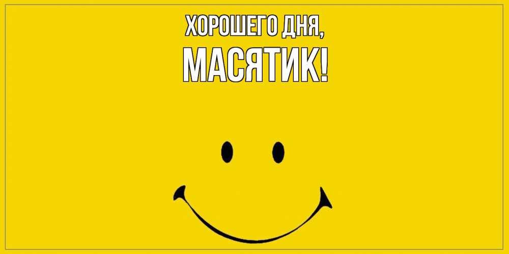 Открытка  для любимых и родных. масятик, Хорошего дня  