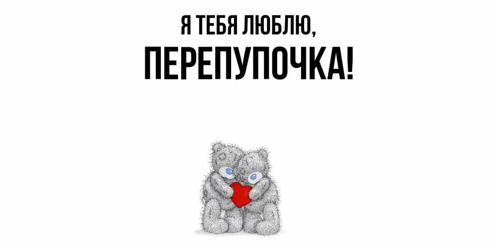 Открытка  для любимых и родных. перепупочка, Я тебя люблю  