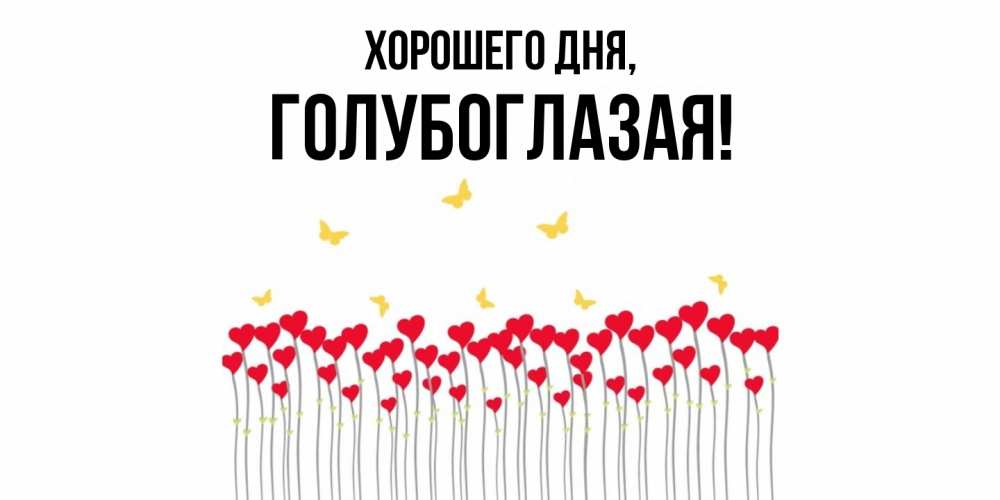 Открытка  для любимых и родных. голубоглазая, Хорошего дня  