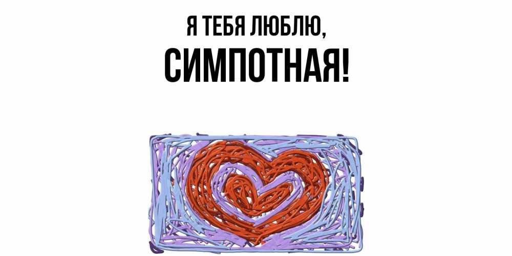Открытка  для любимых и родных. симпотная, Я тебя люблю  