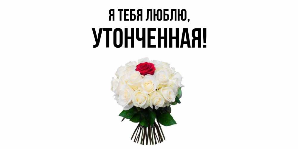 Открытка  для любимых и родных. утонченная, Я тебя люблю  