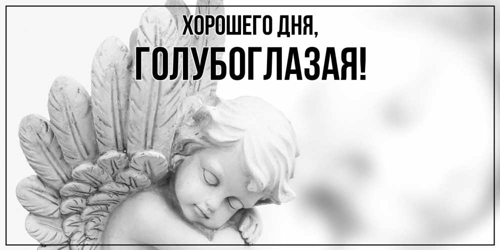 Открытка  для любимых и родных. голубоглазая, Хорошего дня  