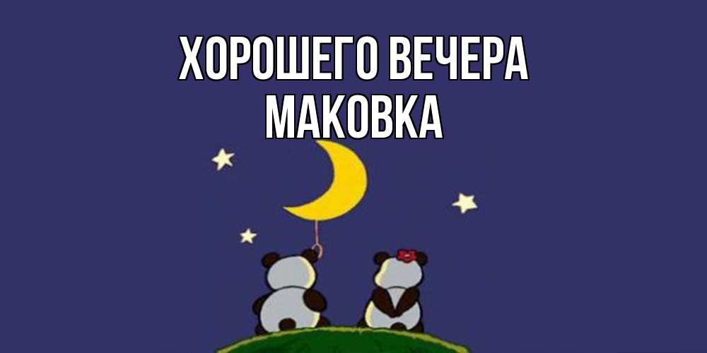 Открытка  для любимых и родных. маковка, Хорошего вечера  