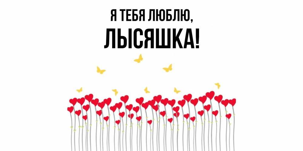 Открытка  для любимых и родных. лысяшка, Я тебя люблю  