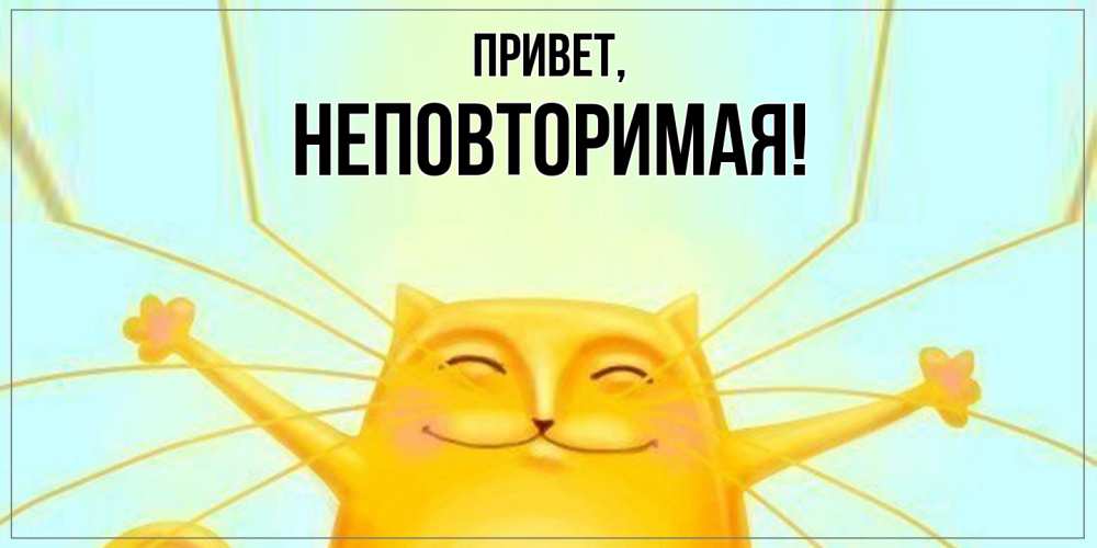 Открытка  для любимых и родных. неповторимая, Привет  