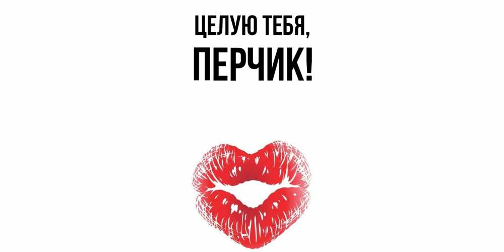 Открытка  для любимых и родных. перчик, Целую тебя  