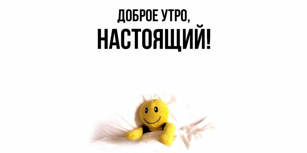 Открытка  для любимых и родных. настоящий, Доброе утро  