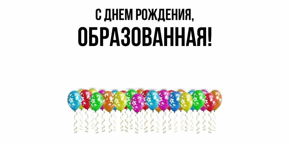 Открытка  для любимых и родных. обpазованная, С днем рождения  