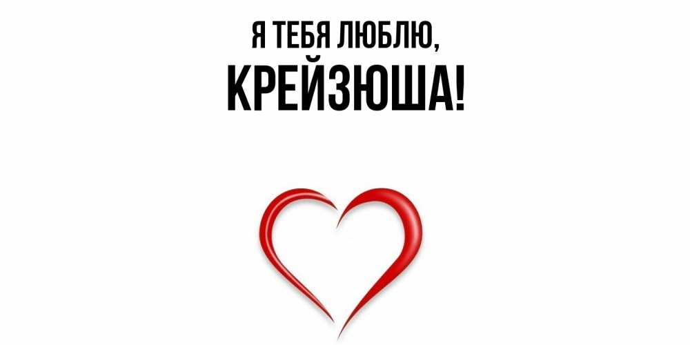Открытка  для любимых и родных. крейзюша, Я тебя люблю  