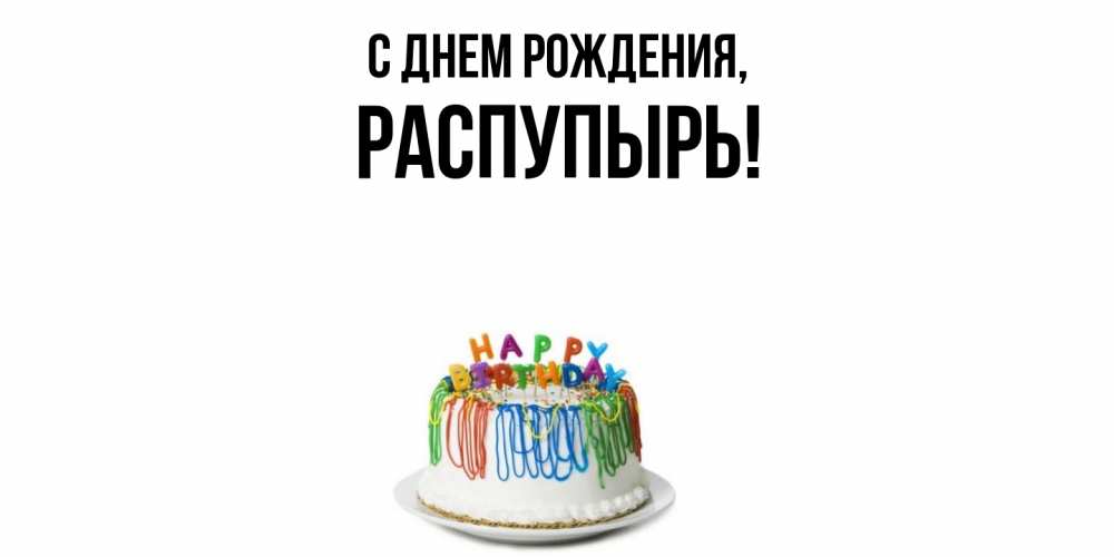 Открытка  для любимых и родных. распупырь, С днем рождения  