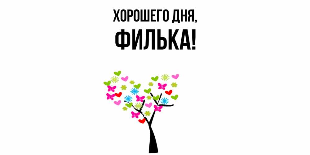 Открытка  для любимых и родных. филька, Хорошего дня  