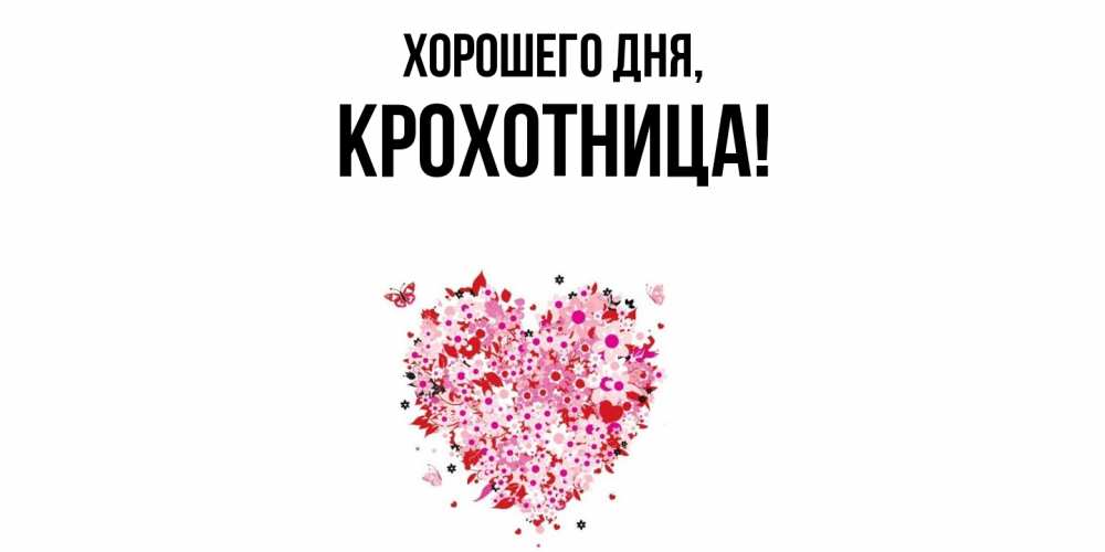 Открытка  для любимых и родных. крохотница, Хорошего дня  