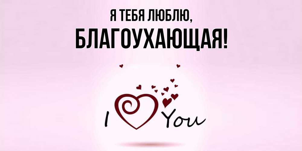 Открытка  для любимых и родных. благоухающая, Я тебя люблю  