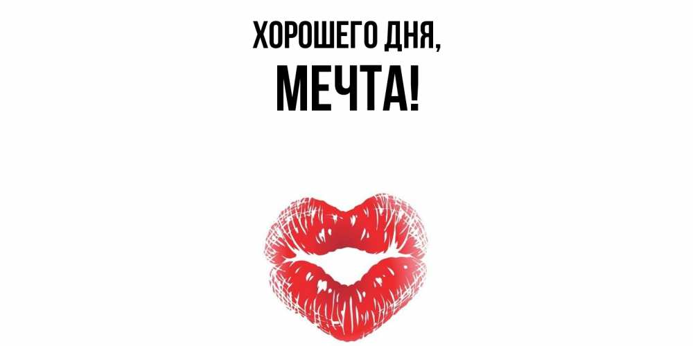 Открытка  для любимых и родных. мечта, Хорошего дня  