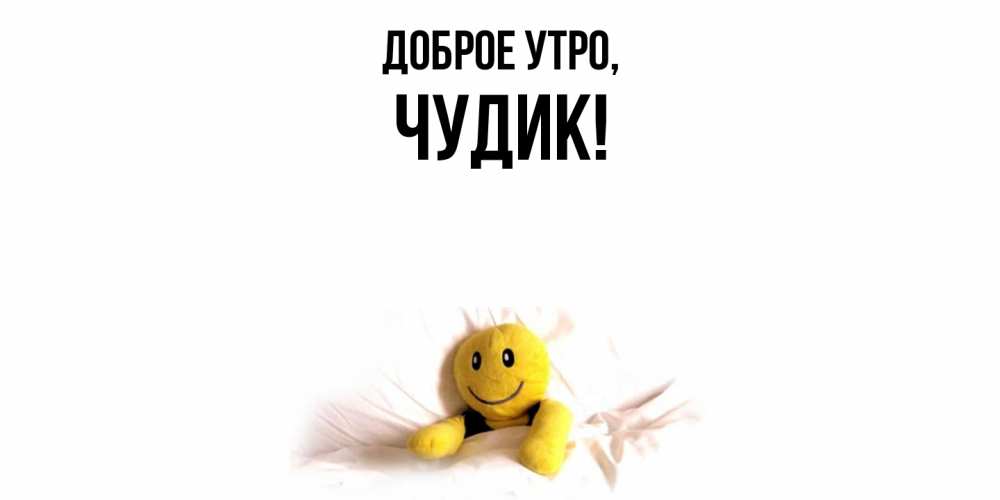 Открытка с именем, чудик, Доброе утро